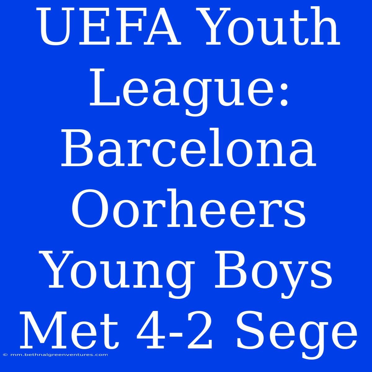 UEFA Youth League: Barcelona Oorheers Young Boys Met 4-2 Sege