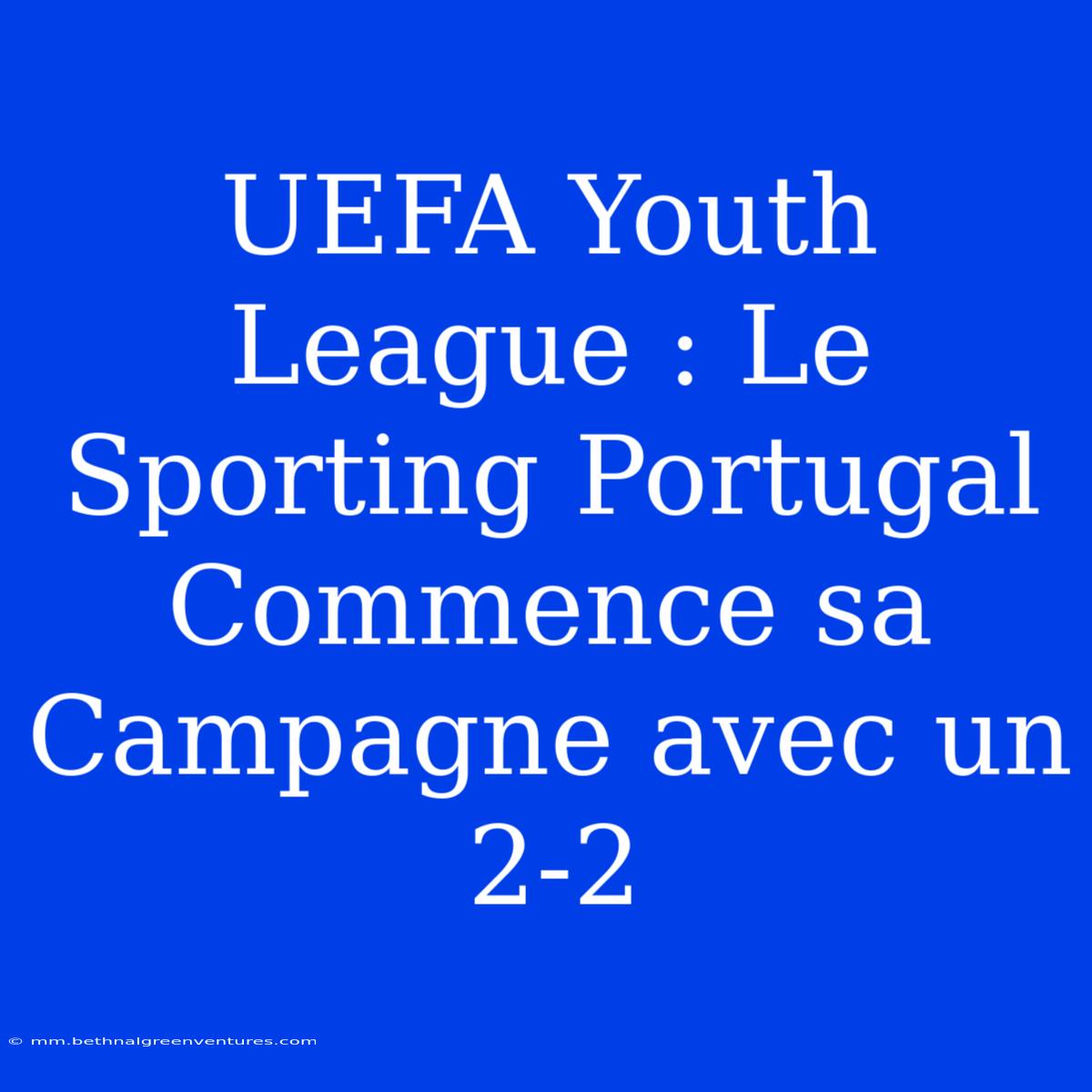 UEFA Youth League : Le Sporting Portugal Commence Sa Campagne Avec Un 2-2