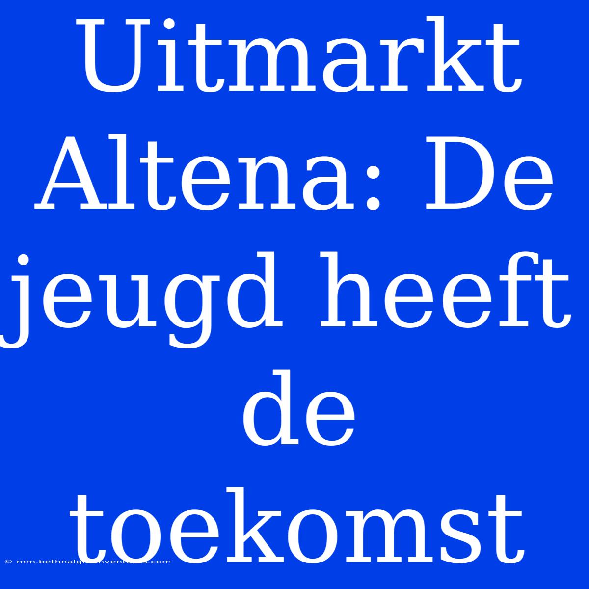 Uitmarkt Altena: De Jeugd Heeft De Toekomst