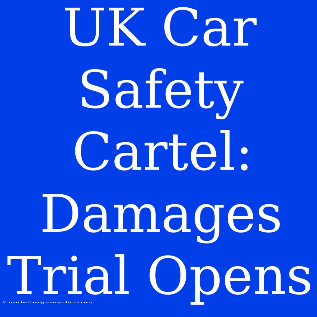 UK Car Safety Cartel: Damages Trial Opens