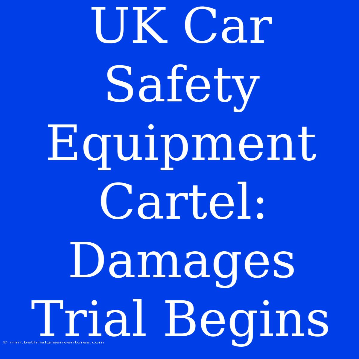 UK Car Safety Equipment Cartel: Damages Trial Begins 