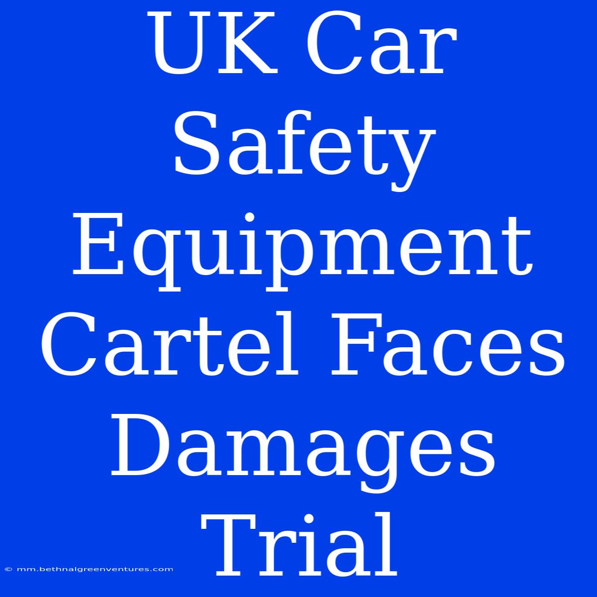 UK Car Safety Equipment Cartel Faces Damages Trial