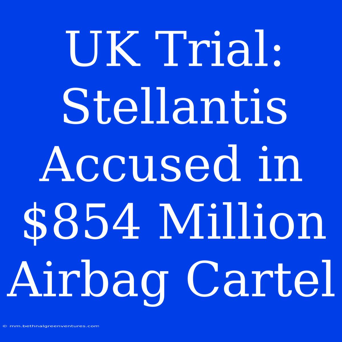 UK Trial: Stellantis Accused In $854 Million Airbag Cartel