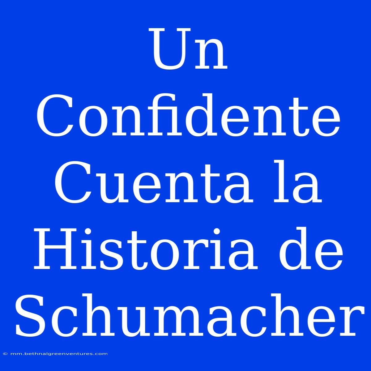 Un Confidente Cuenta La Historia De Schumacher