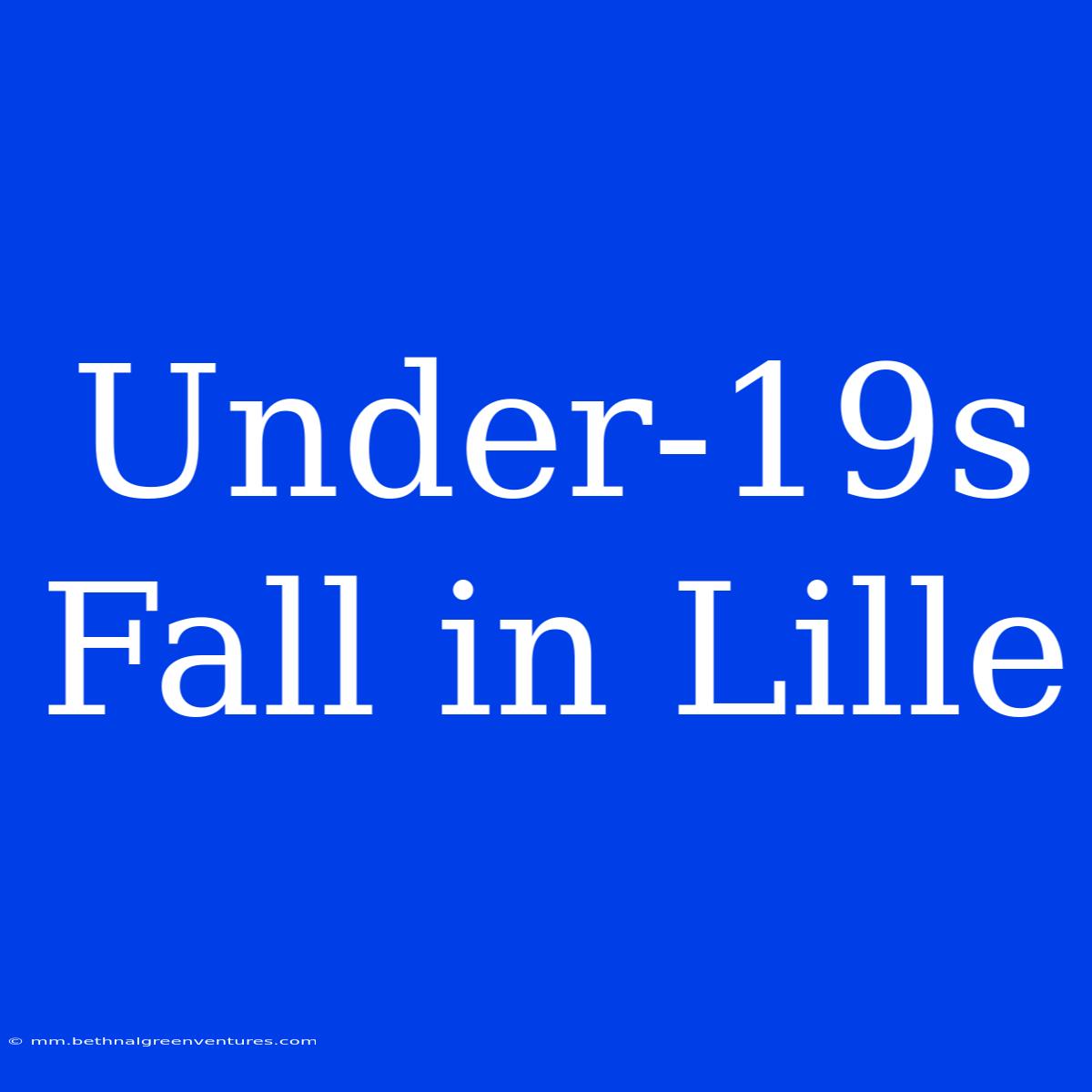 Under-19s  Fall In Lille  