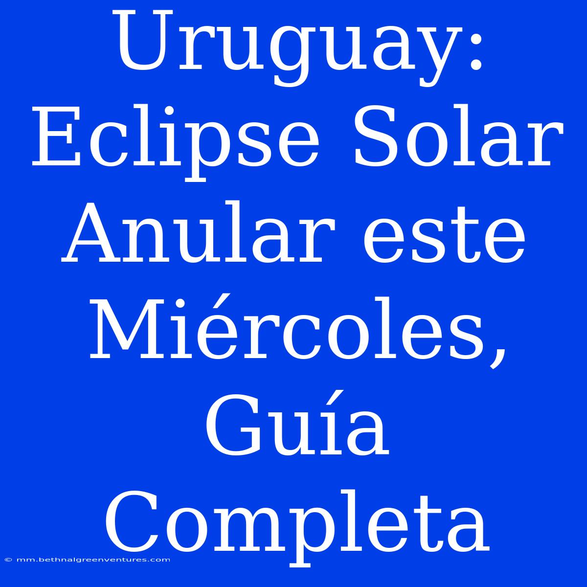 Uruguay: Eclipse Solar Anular Este Miércoles, Guía Completa