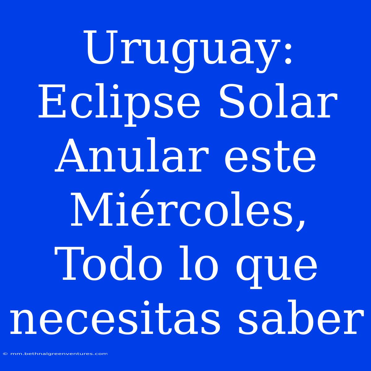 Uruguay: Eclipse Solar Anular Este Miércoles, Todo Lo Que Necesitas Saber 