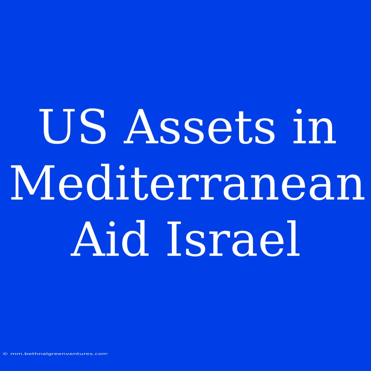 US Assets In Mediterranean Aid Israel