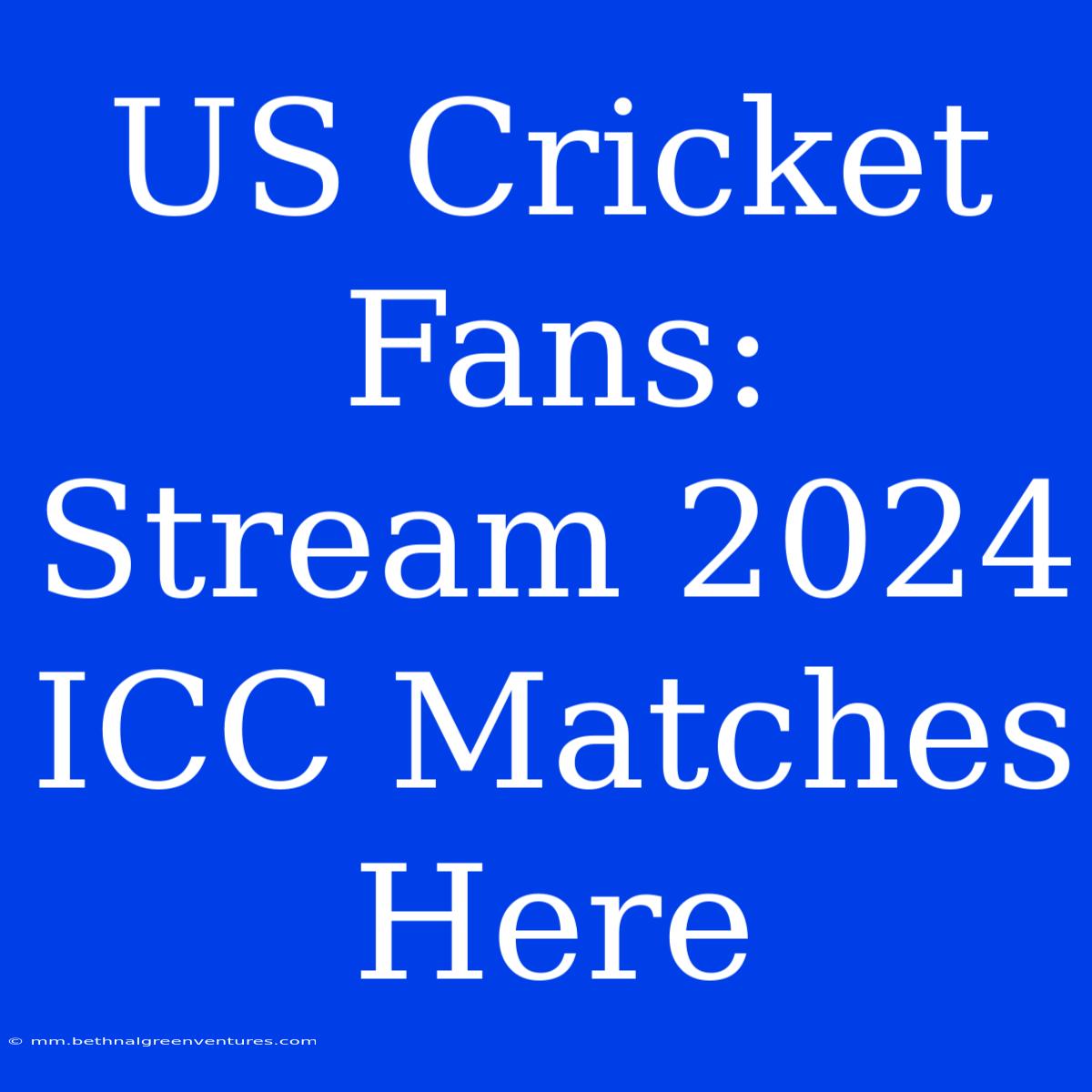 US Cricket Fans: Stream 2024 ICC Matches Here