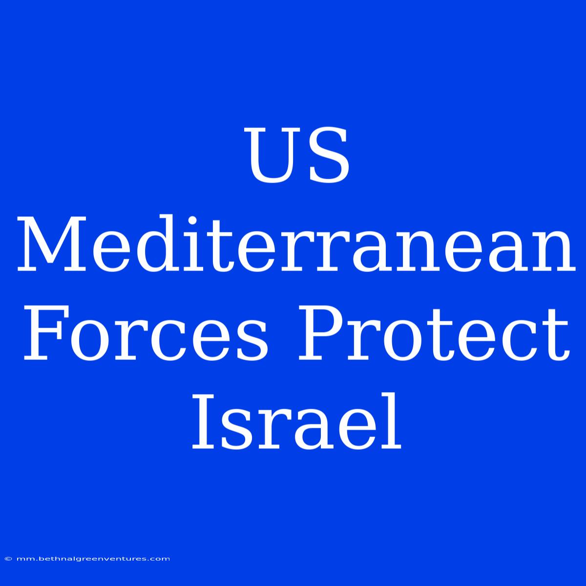 US Mediterranean Forces Protect Israel