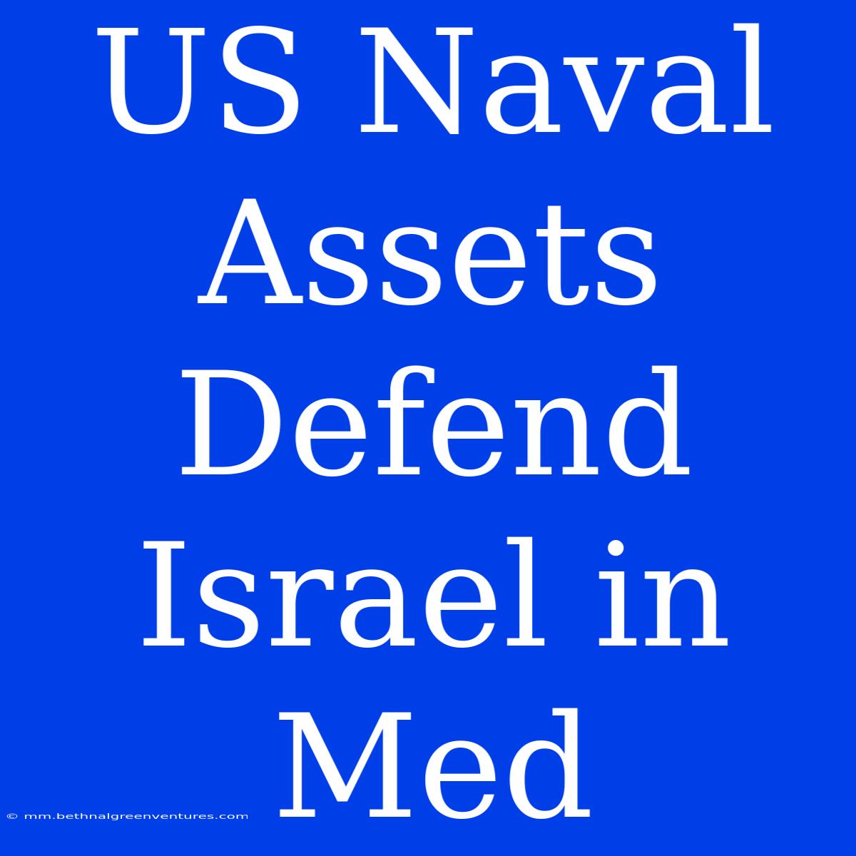 US Naval Assets Defend Israel In Med