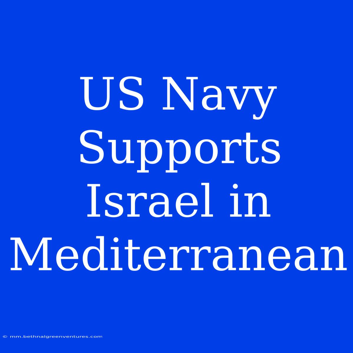 US Navy Supports Israel In Mediterranean