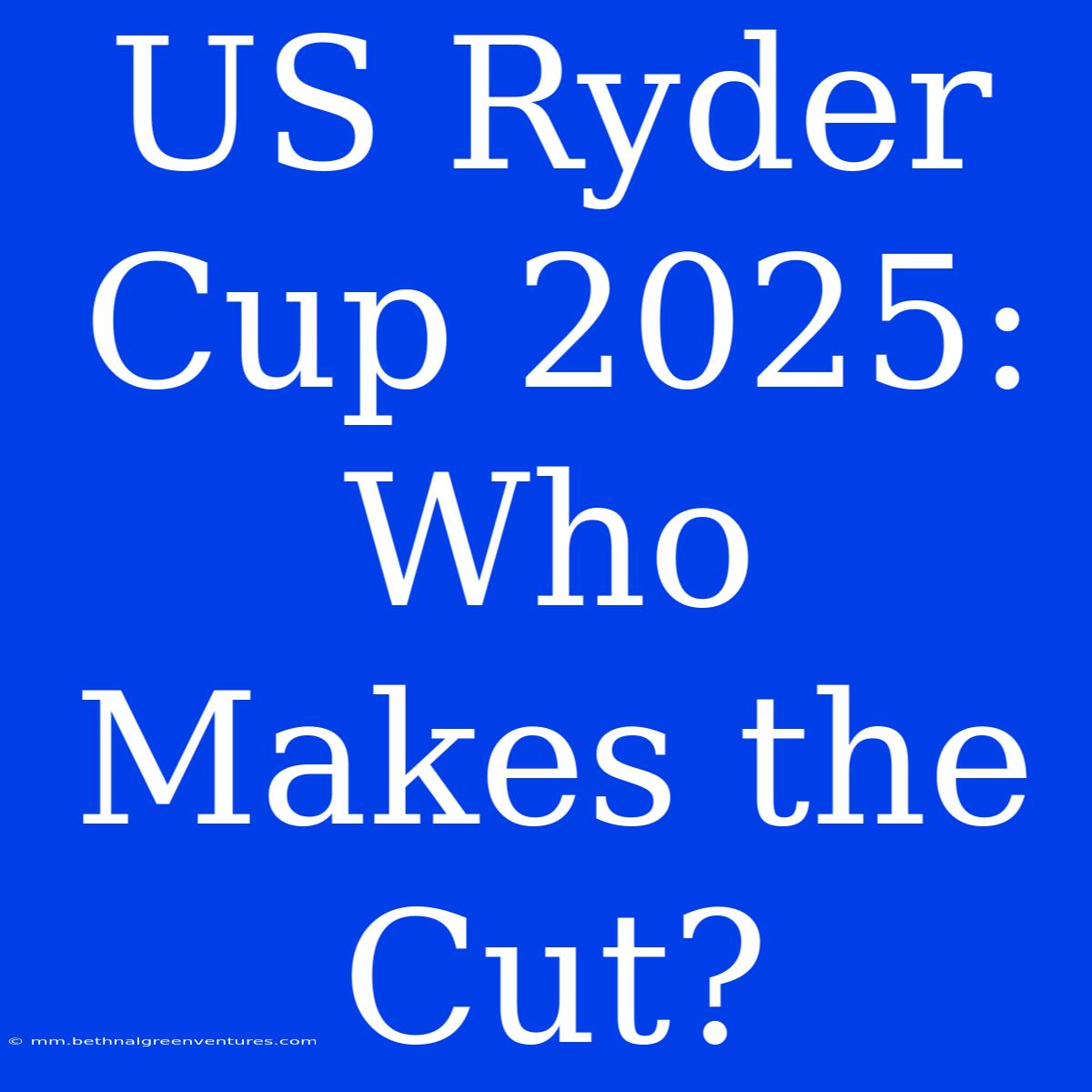 US Ryder Cup 2025: Who Makes The Cut?