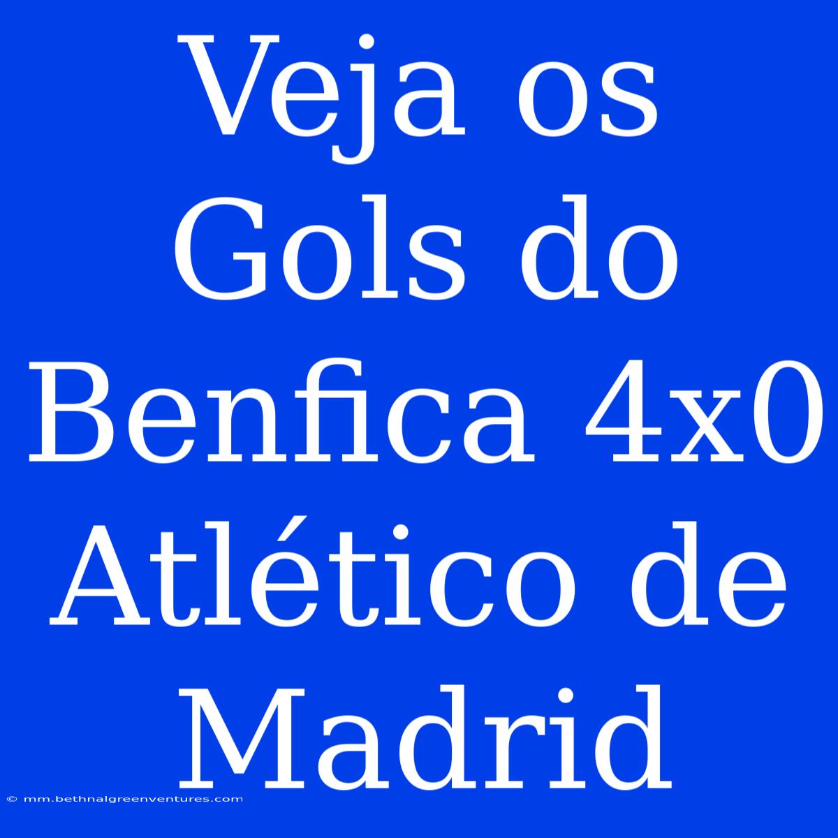 Veja Os Gols Do Benfica 4x0 Atlético De Madrid