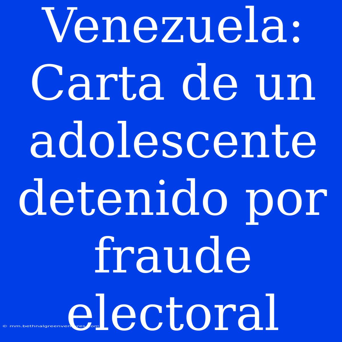 Venezuela: Carta De Un Adolescente Detenido Por Fraude Electoral