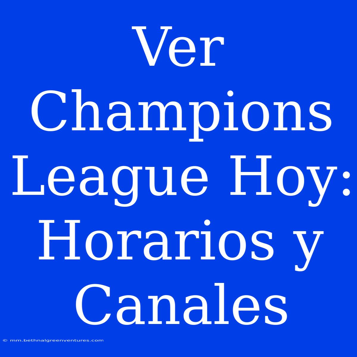 Ver Champions League Hoy: Horarios Y Canales