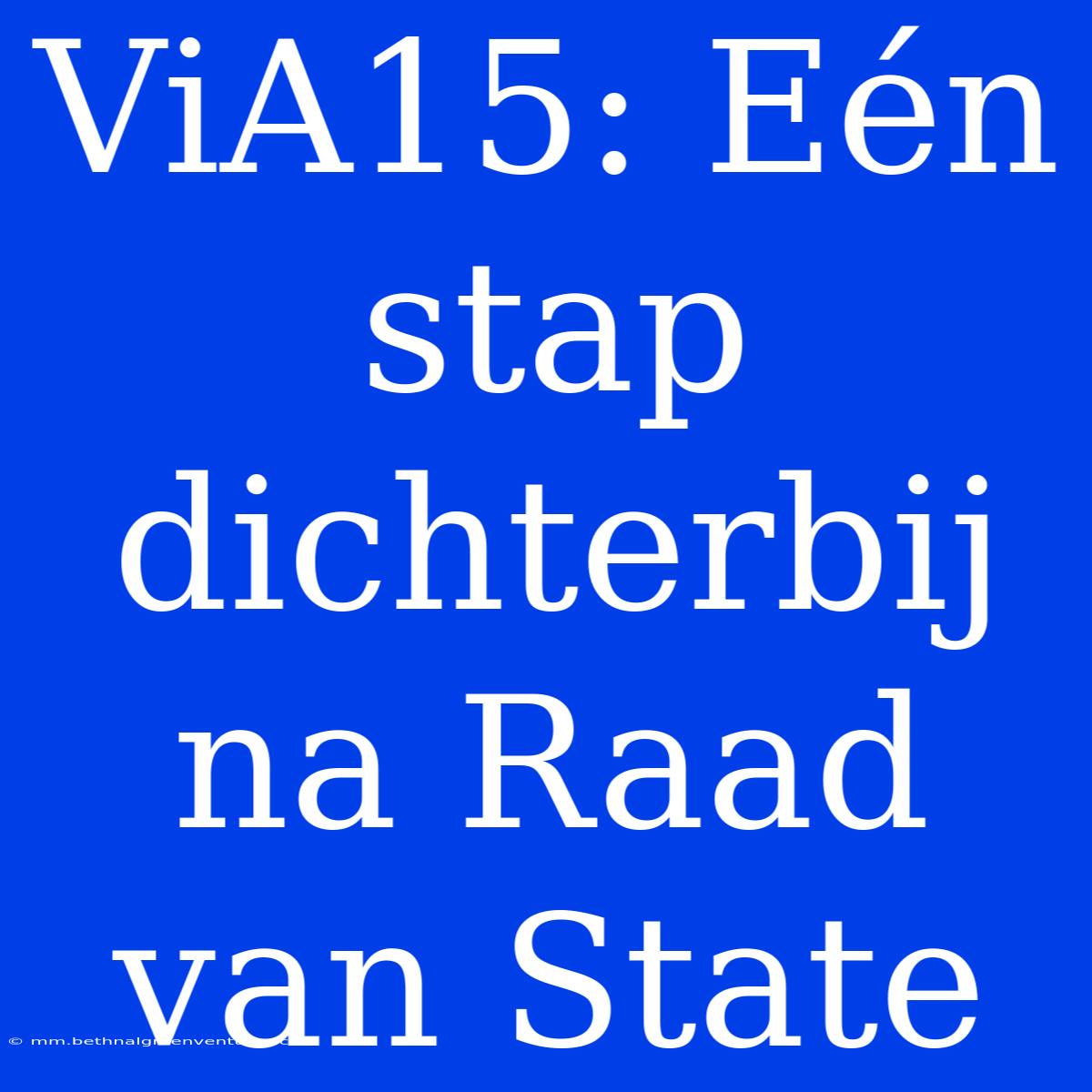 ViA15: Eén Stap Dichterbij Na Raad Van State