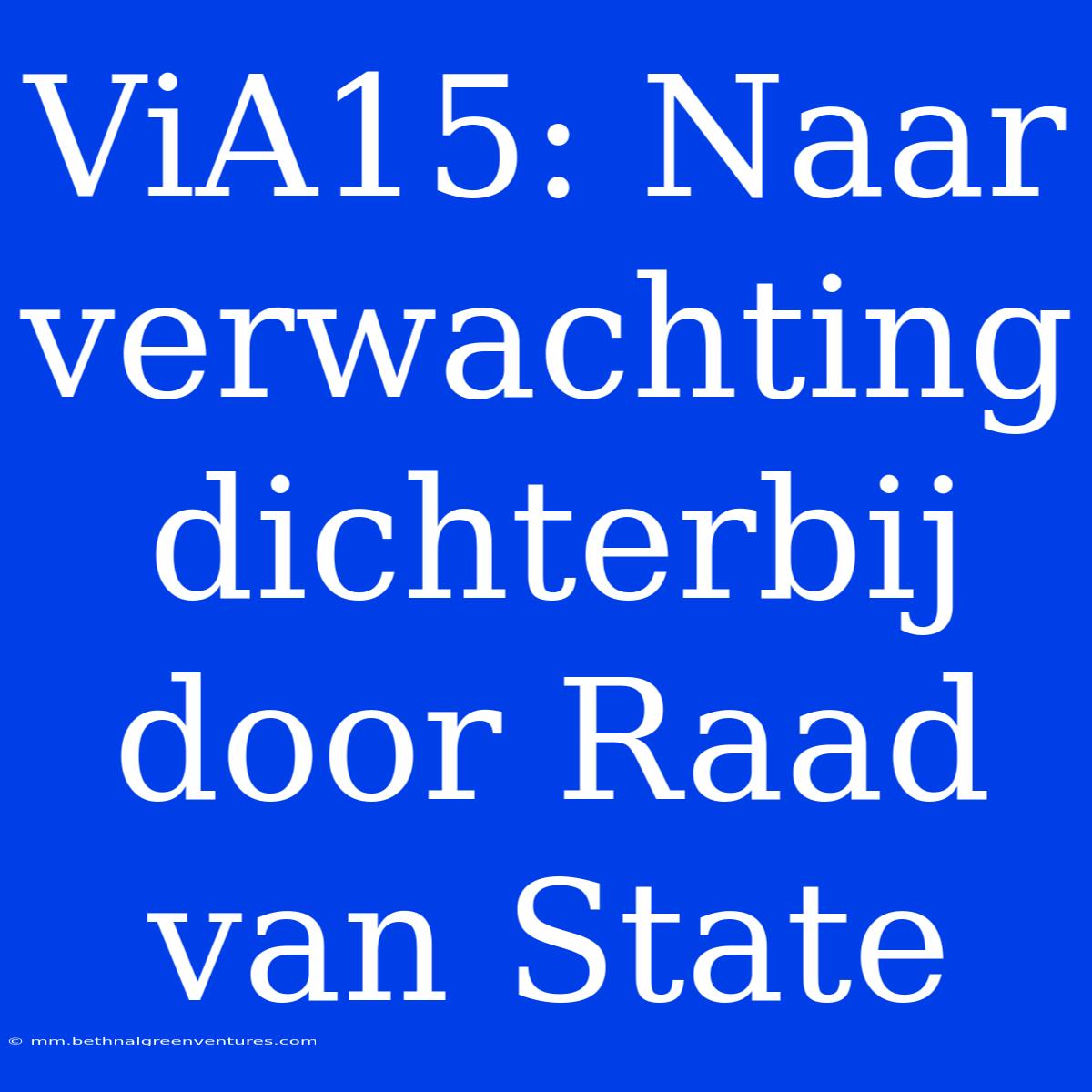 ViA15: Naar Verwachting Dichterbij Door Raad Van State