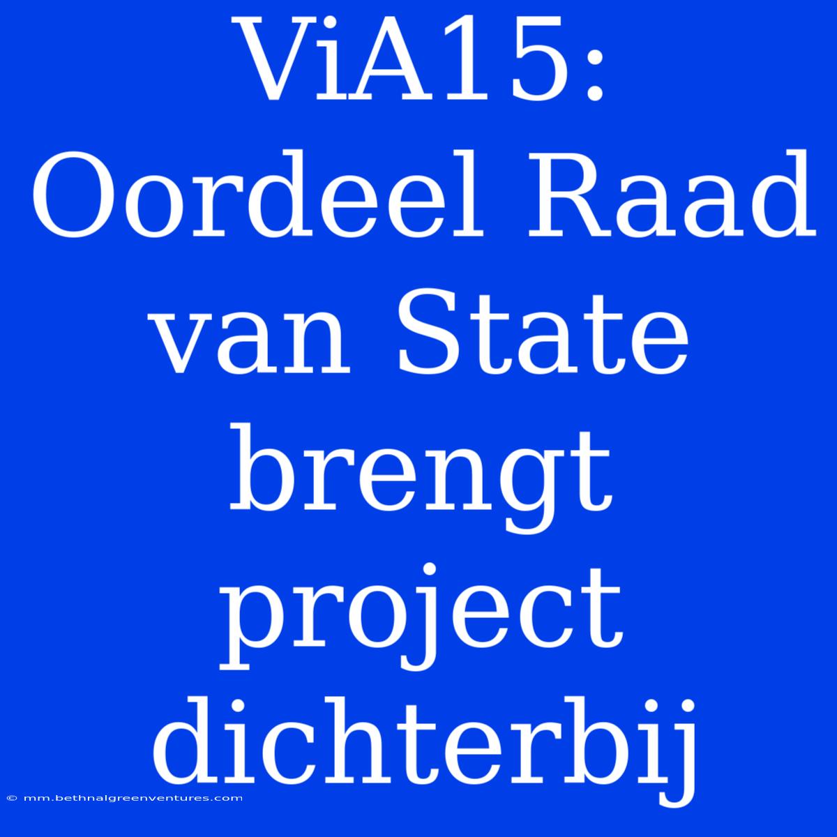 ViA15: Oordeel Raad Van State Brengt Project Dichterbij