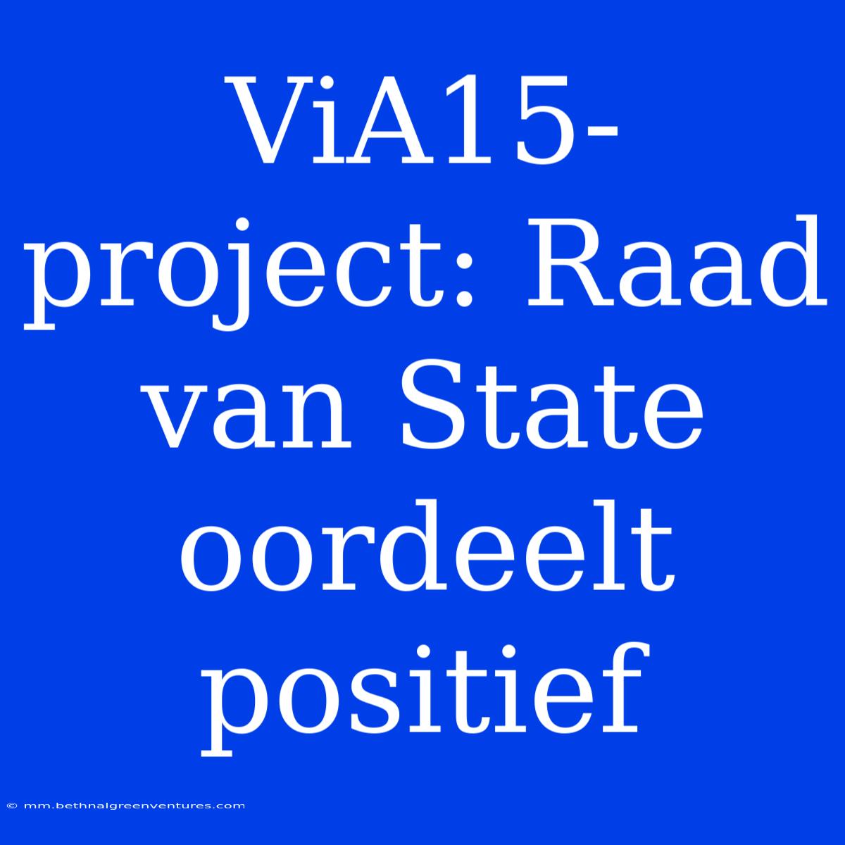 ViA15-project: Raad Van State Oordeelt Positief