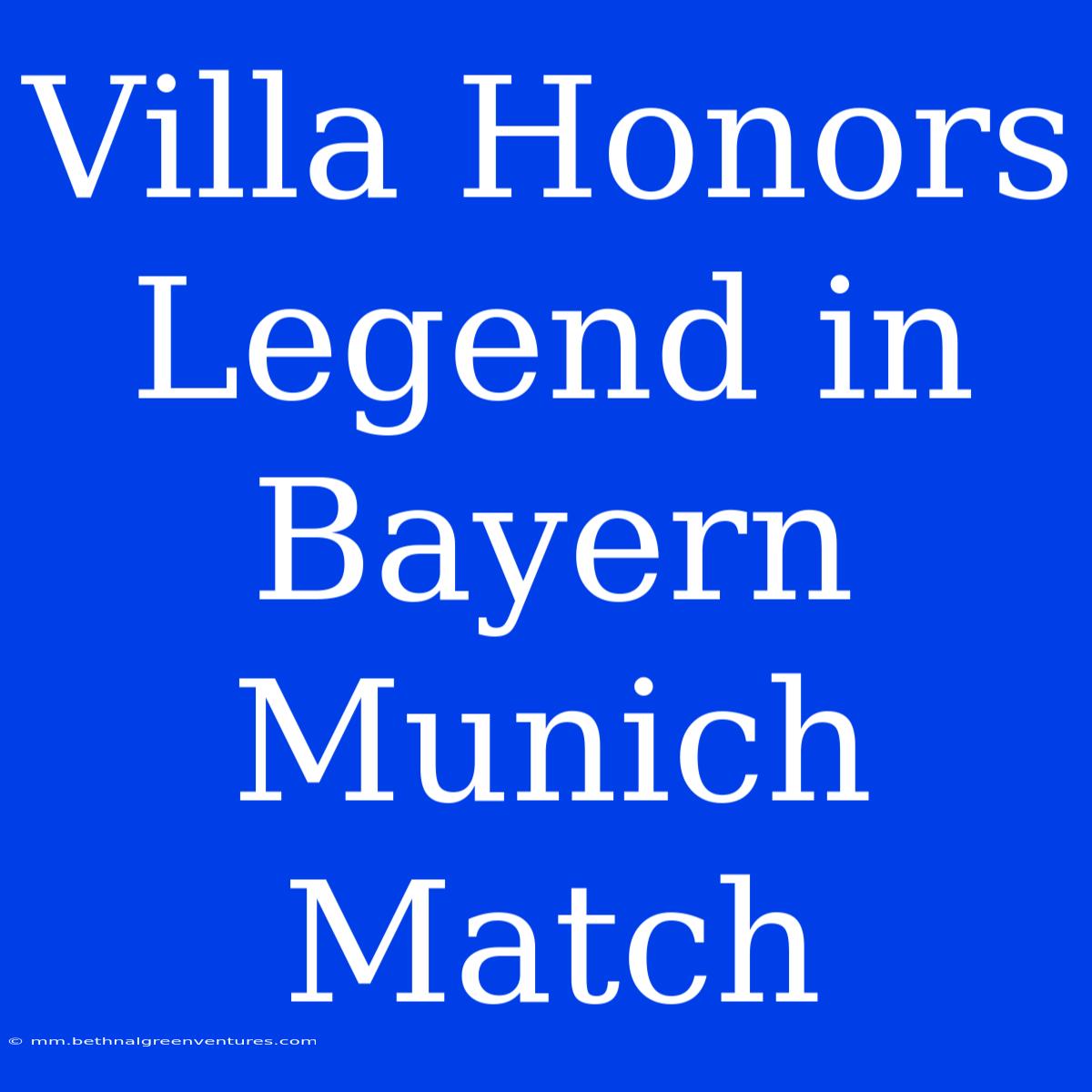 Villa Honors Legend In Bayern Munich Match