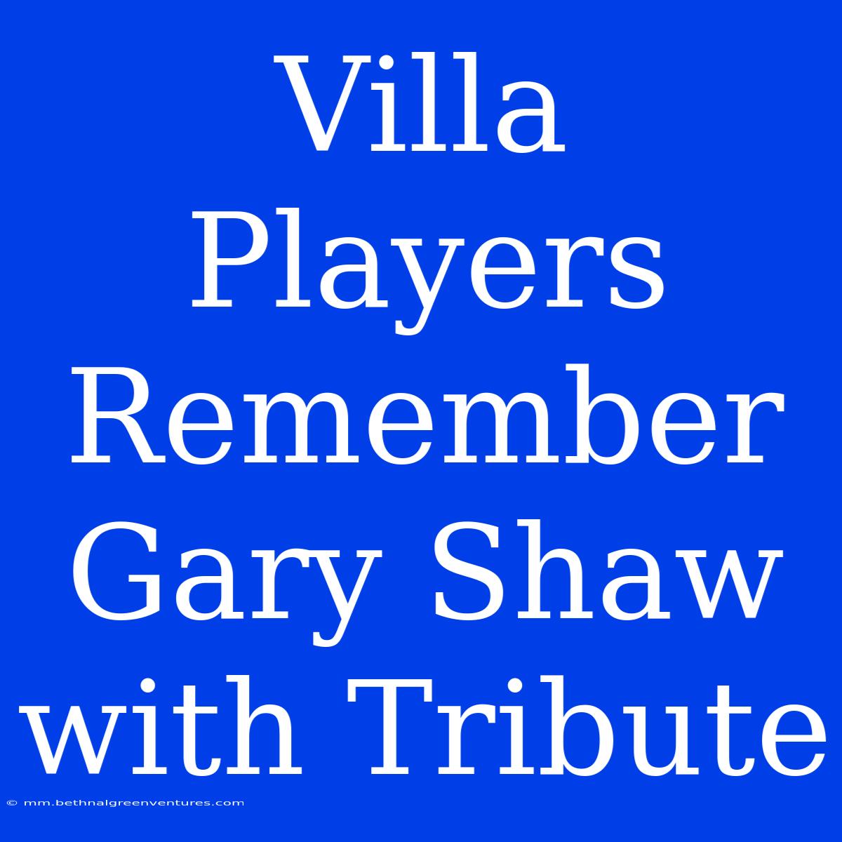 Villa Players Remember Gary Shaw With Tribute