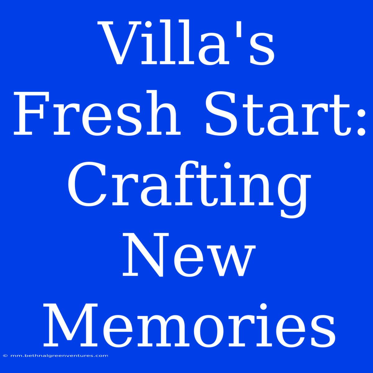 Villa's Fresh Start: Crafting New Memories