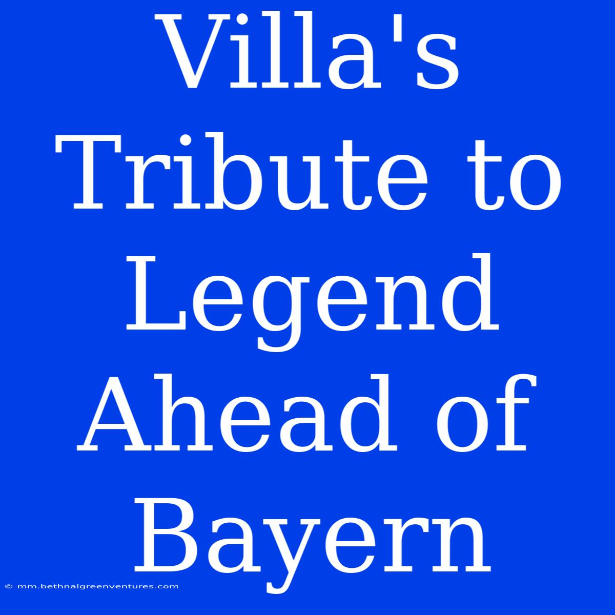 Villa's Tribute To Legend Ahead Of Bayern