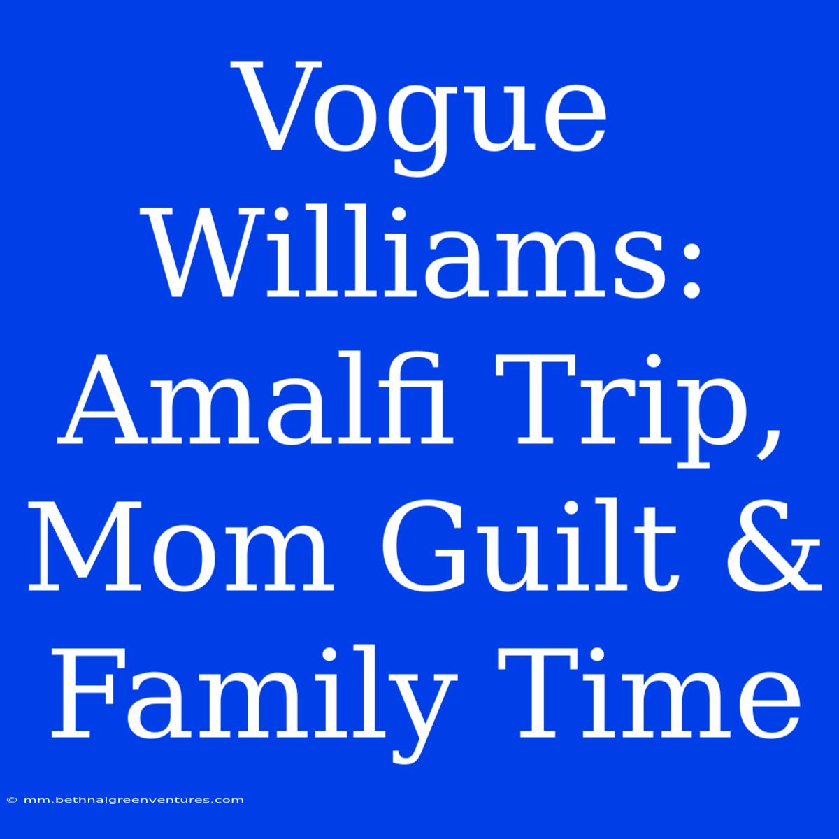 Vogue Williams: Amalfi Trip, Mom Guilt & Family Time