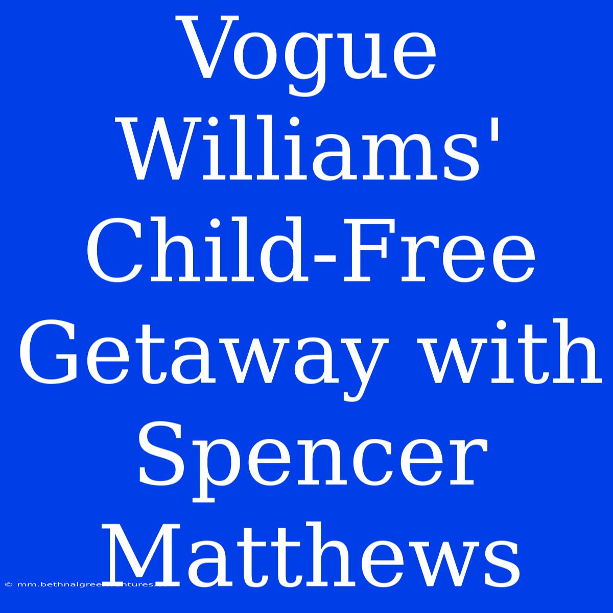 Vogue Williams' Child-Free Getaway With Spencer Matthews