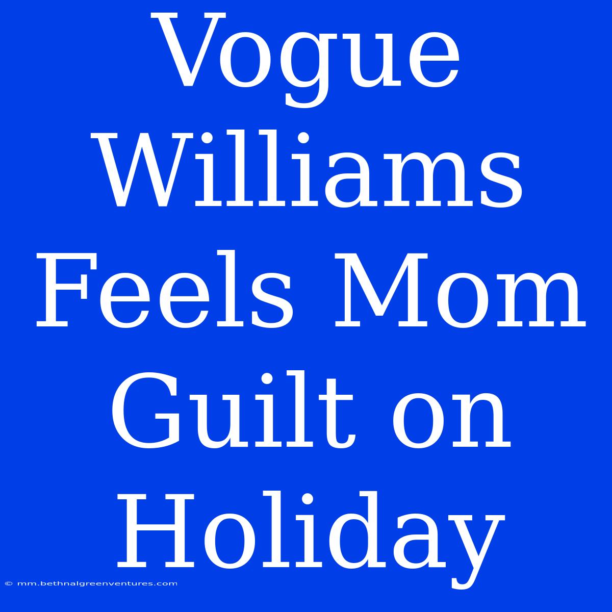 Vogue Williams Feels Mom Guilt On Holiday