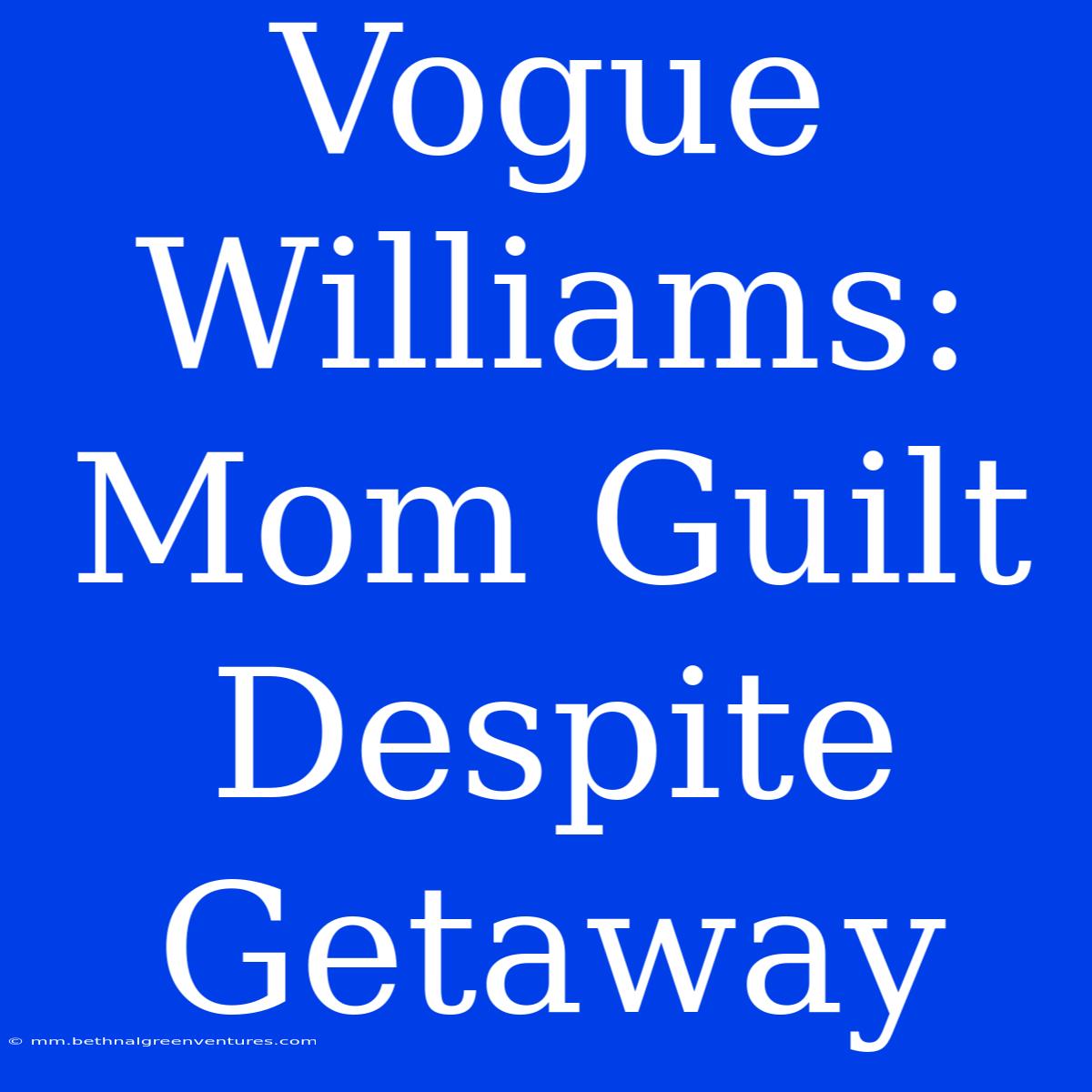 Vogue Williams: Mom Guilt Despite Getaway 