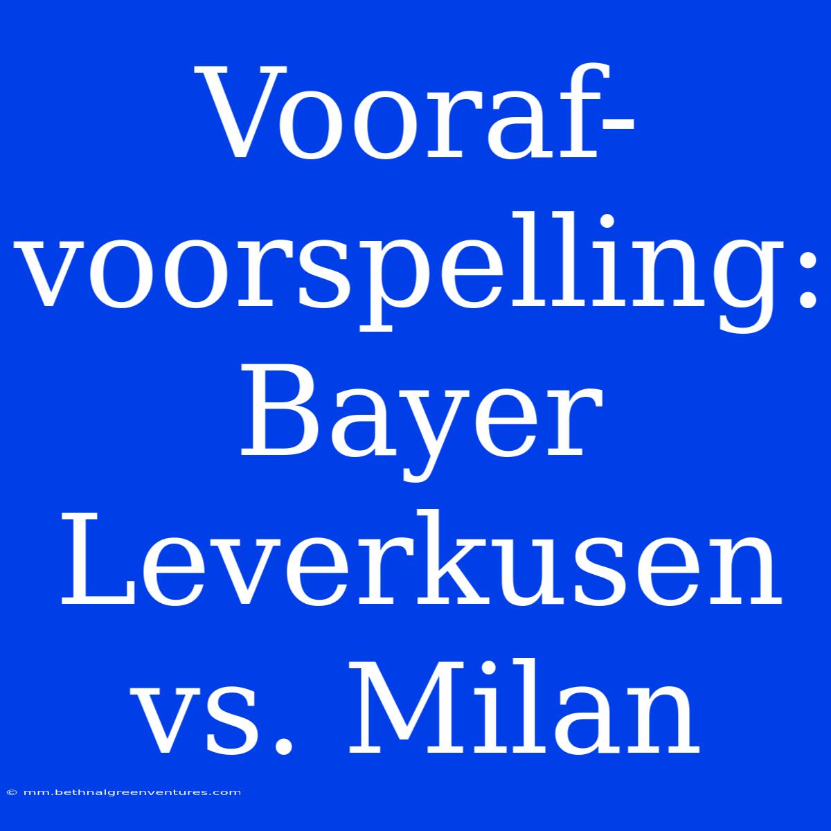 Vooraf-voorspelling: Bayer Leverkusen Vs. Milan