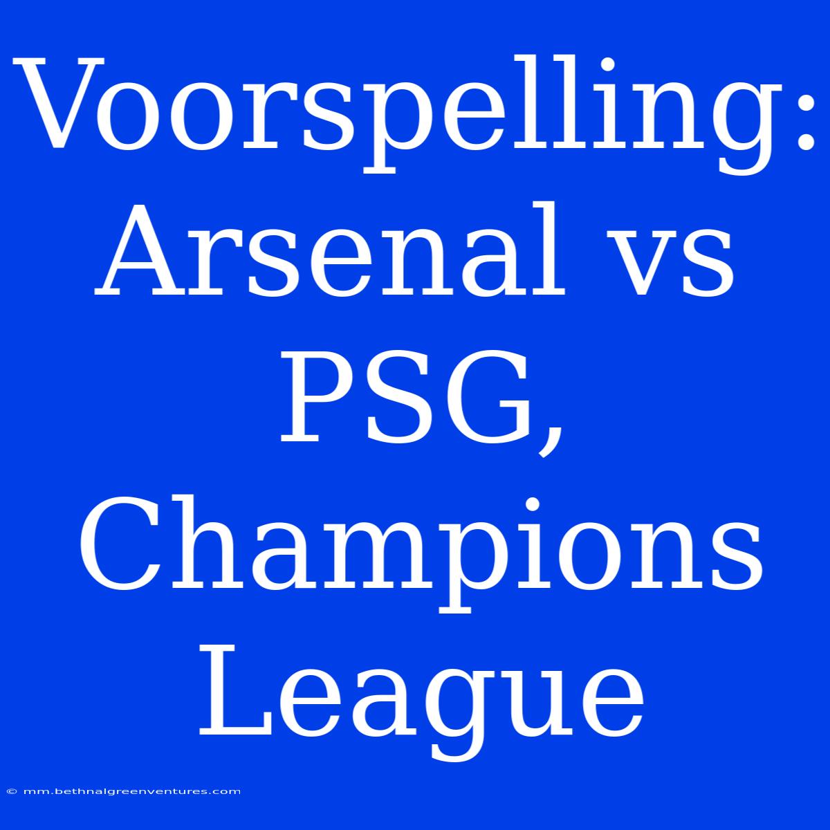 Voorspelling: Arsenal Vs PSG, Champions League