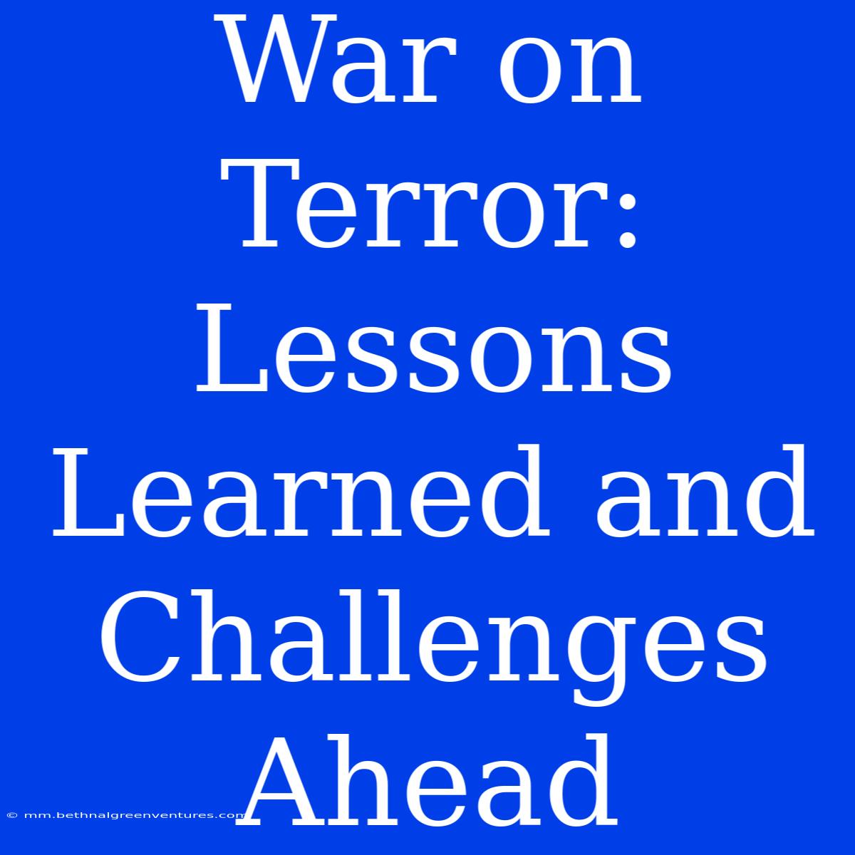 War On Terror: Lessons Learned And Challenges Ahead