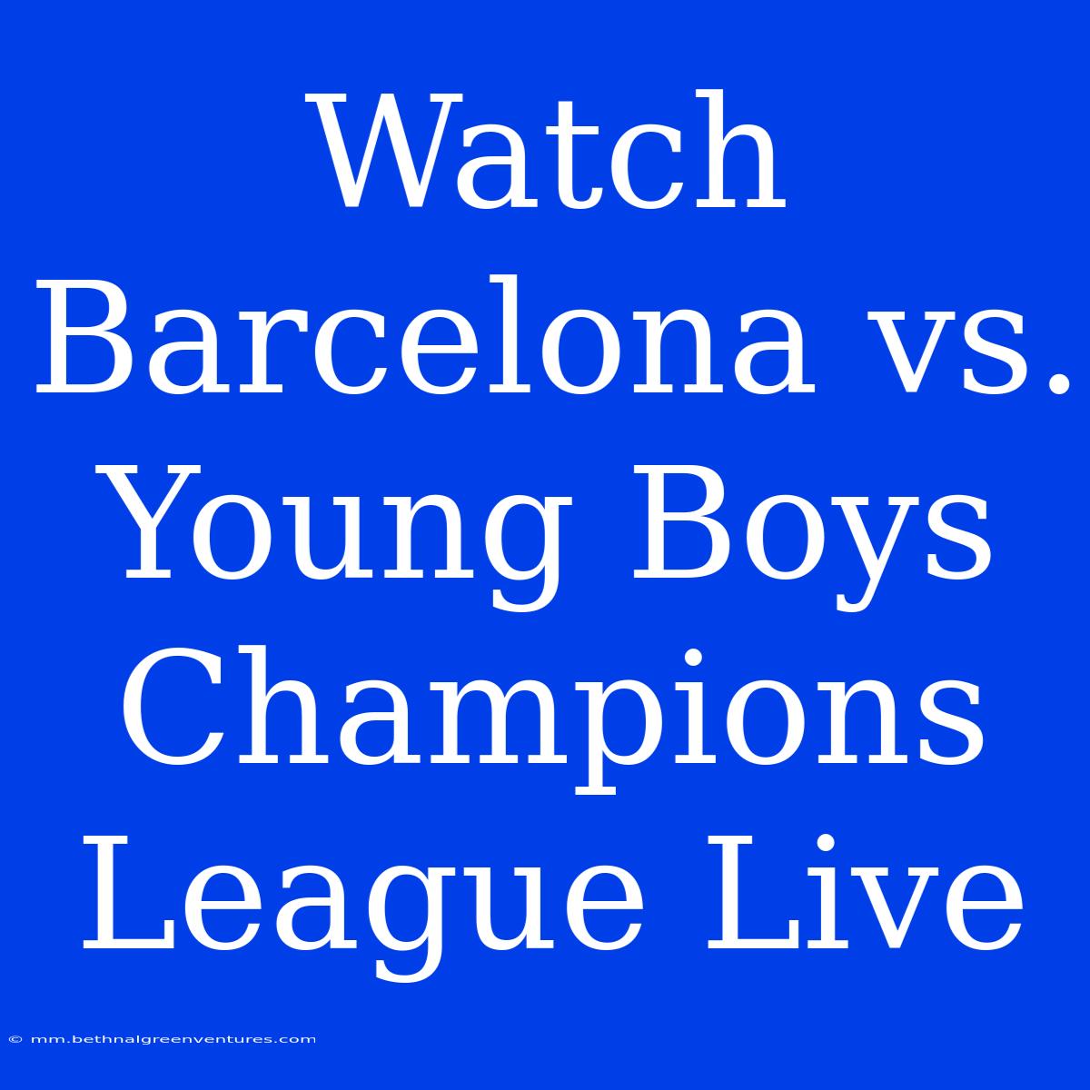 Watch Barcelona Vs. Young Boys Champions League Live