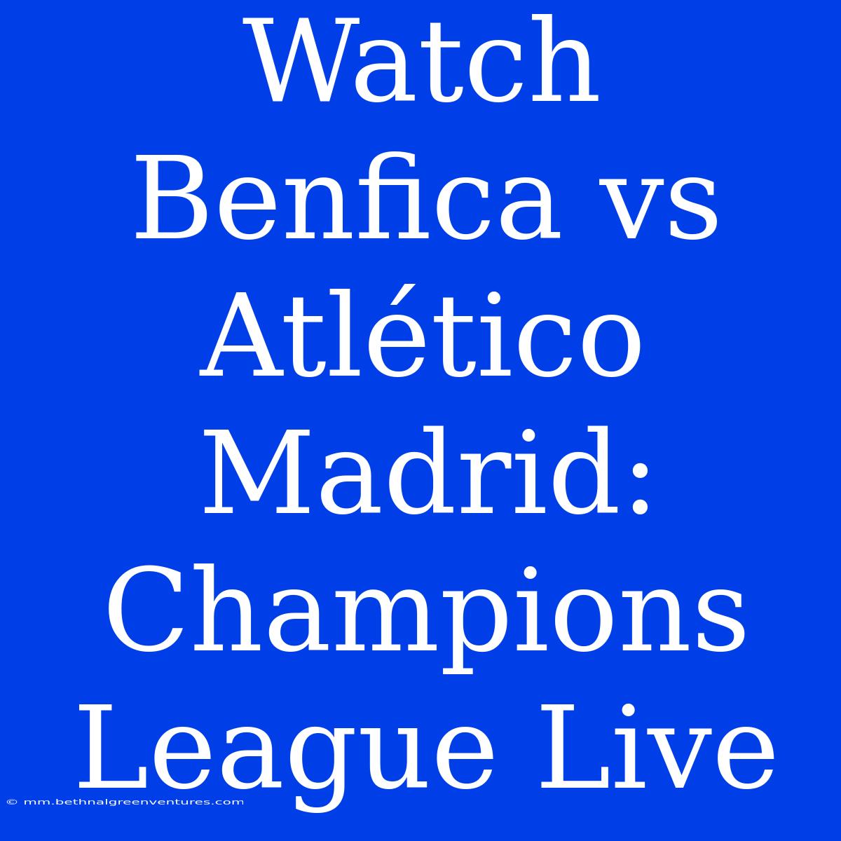 Watch Benfica Vs Atlético Madrid: Champions League Live