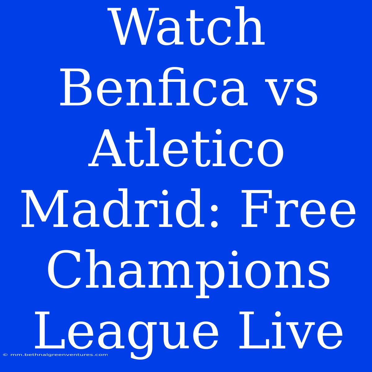 Watch Benfica Vs Atletico Madrid: Free Champions League Live