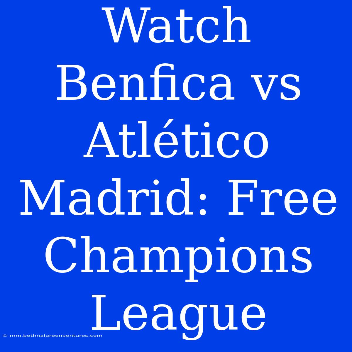 Watch Benfica Vs Atlético Madrid: Free Champions League