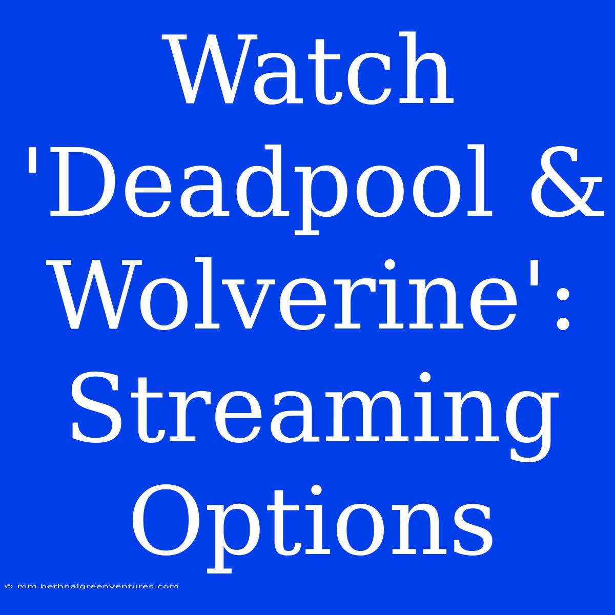 Watch 'Deadpool & Wolverine': Streaming Options