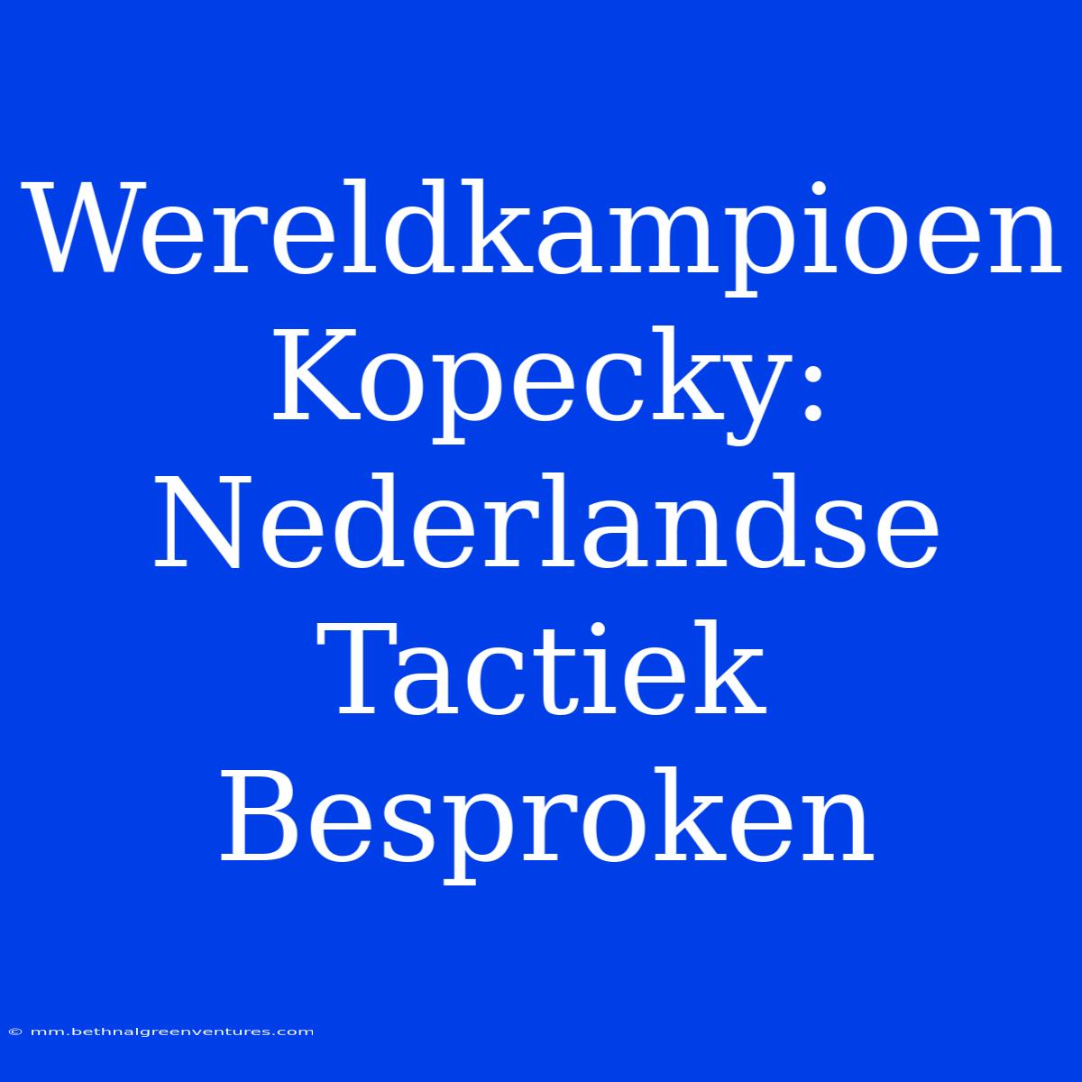 Wereldkampioen Kopecky: Nederlandse Tactiek Besproken