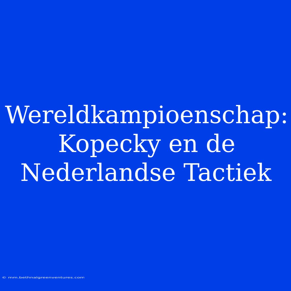 Wereldkampioenschap: Kopecky En De Nederlandse Tactiek