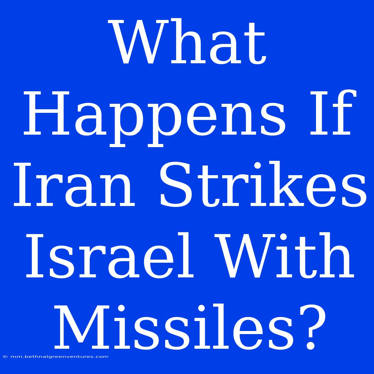 What Happens If Iran Strikes Israel With Missiles?