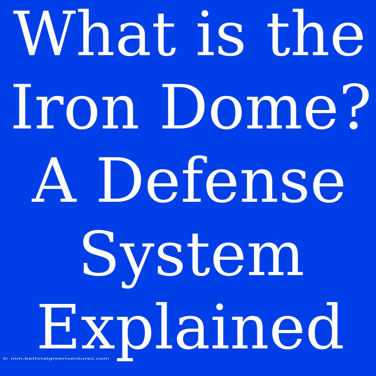 What Is The Iron Dome? A Defense System Explained