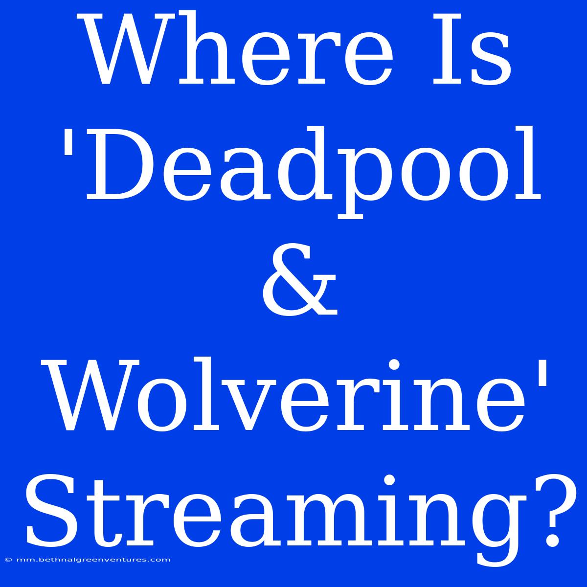 Where Is 'Deadpool & Wolverine' Streaming?