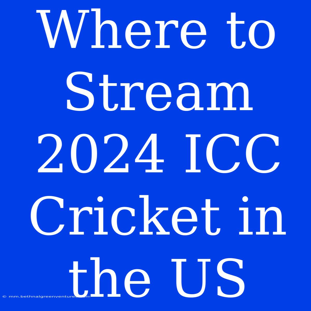 Where To Stream 2024 ICC Cricket In The US