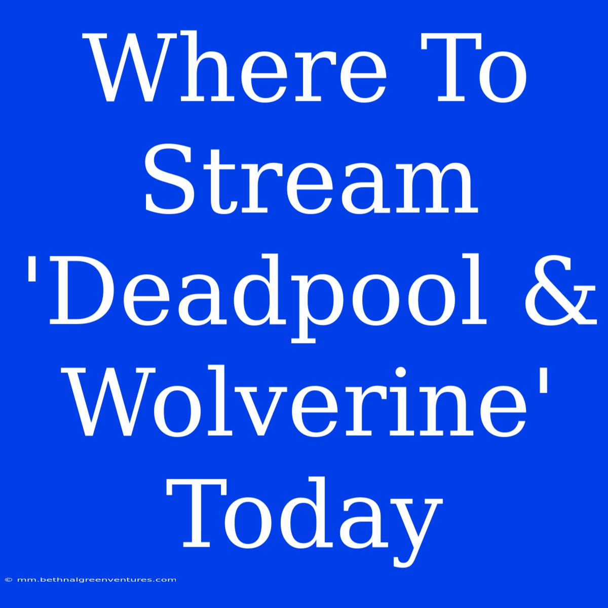 Where To Stream 'Deadpool & Wolverine' Today