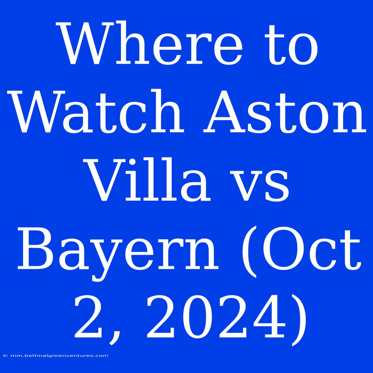 Where To Watch Aston Villa Vs Bayern (Oct 2, 2024) 