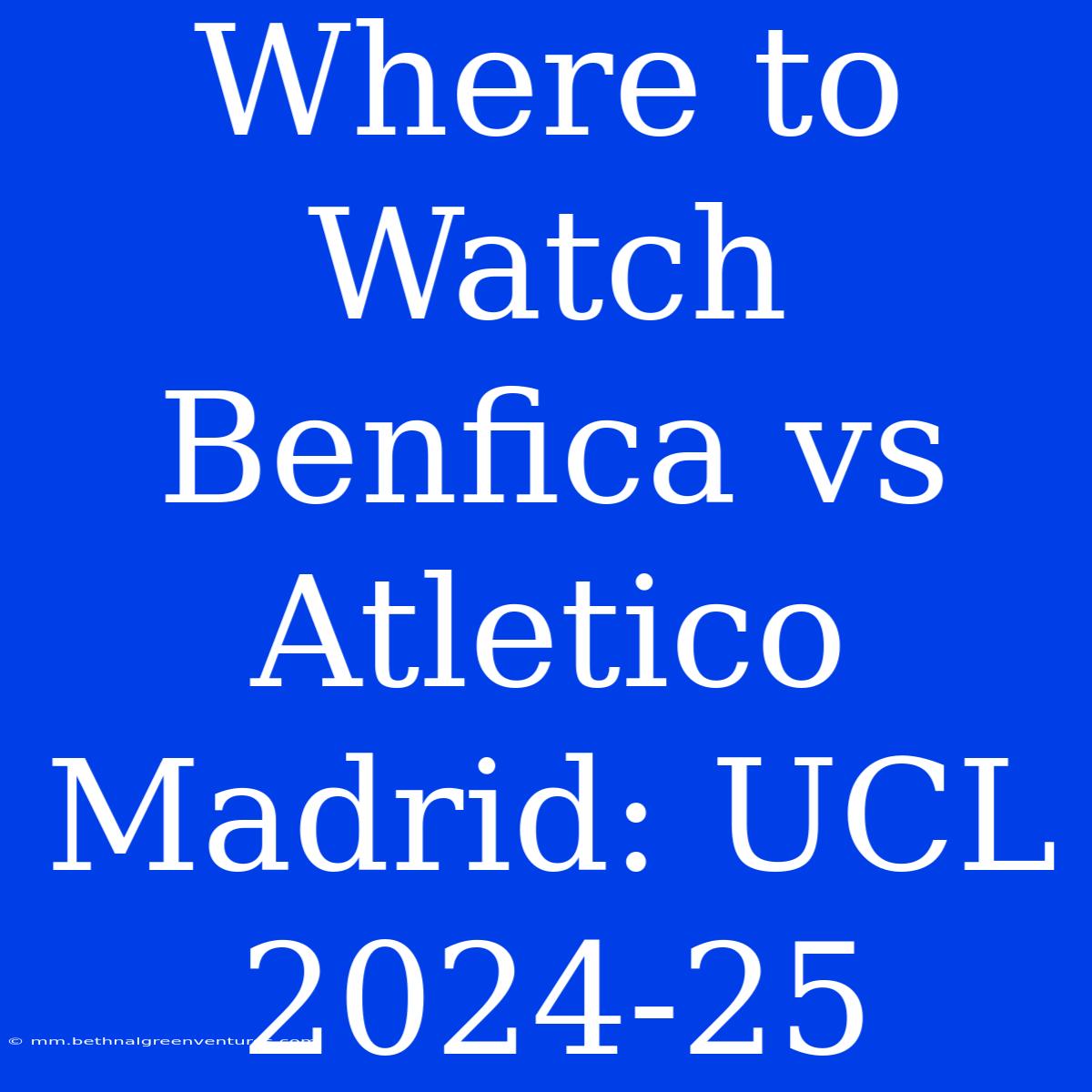 Where To Watch Benfica Vs Atletico Madrid: UCL 2024-25 