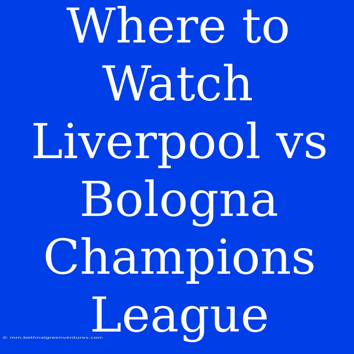 Where To Watch Liverpool Vs Bologna Champions League